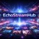 How Echostream Hub Is Changing Online Streaming